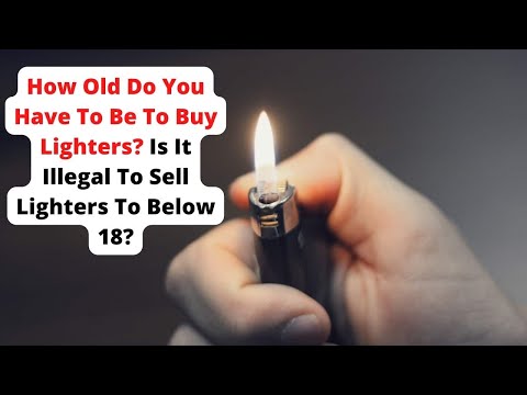 How Old Do You Have To Be To Buy Lighters? Is It Illegal To Sell Lighters To Below 18?
